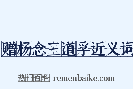 赠杨念三道孚近义词是什么意思的图片